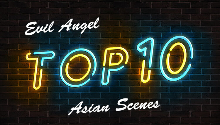 Evil Angel Top 10 Asian Scenes