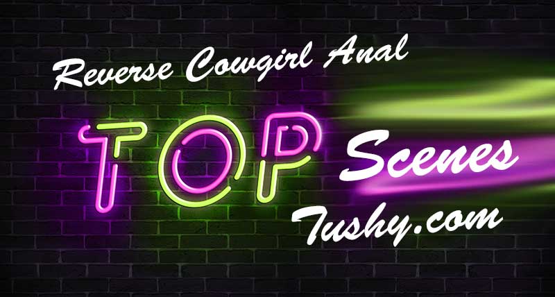 The Reverse Cowgirl Anal (RCA) Position : Examples from Tushy.com