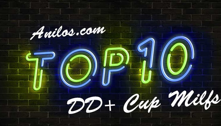 Top 10 DD Cups Milfs at Anilos.com